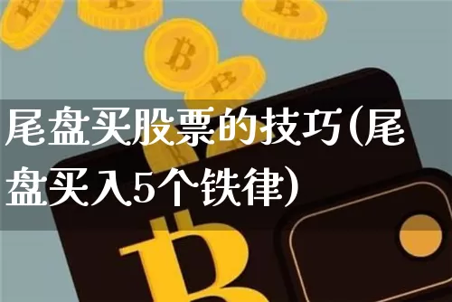尾盘买股票的技巧(尾盘买入5个铁律)_https://www.jyywjc.com_股票价格_第1张