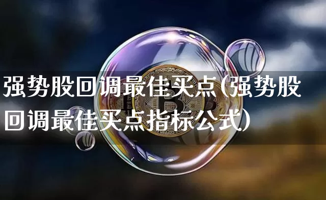 强势股回调最佳买点(强势股回调最佳买点指标公式)_https://www.jyywjc.com_股票价格_第1张