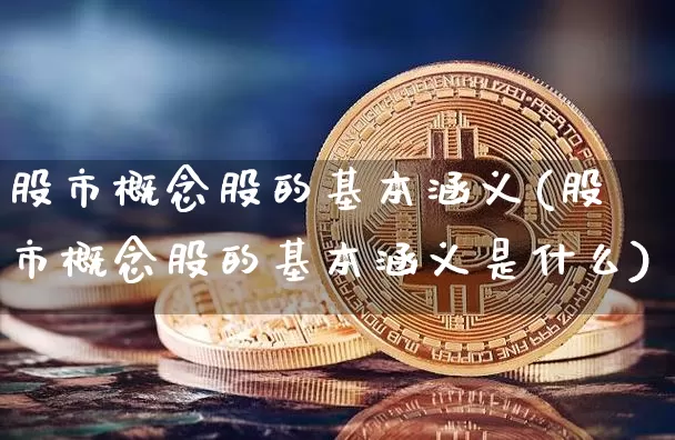 股市概念股的基本涵义(股市概念股的基本涵义是什么)_https://www.jyywjc.com_上交所_第1张
