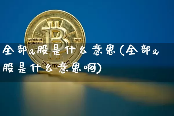全部a股是什么意思(全部a股是什么意思啊)_https://www.jyywjc.com_科创板_第1张
