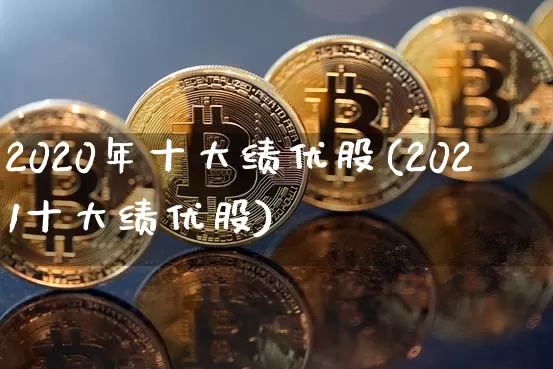 2020年十大绩优股(2021十大绩优股)_https://www.jyywjc.com_股票行情_第1张