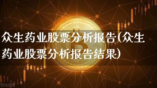 众生药业股票分析报告(众生药业股票分析报告结果)_https://www.jyywjc.com_股票_第1张