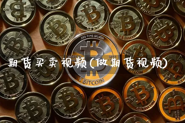 期货买卖视频(做期货视频)_https://www.jyywjc.com_创业板_第1张