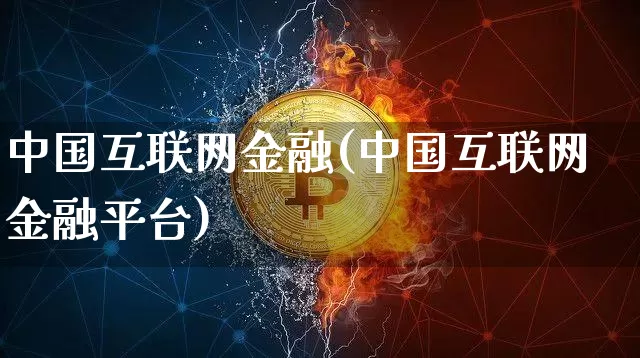 中国互联网金融(中国互联网金融平台)_https://www.jyywjc.com_股票_第1张