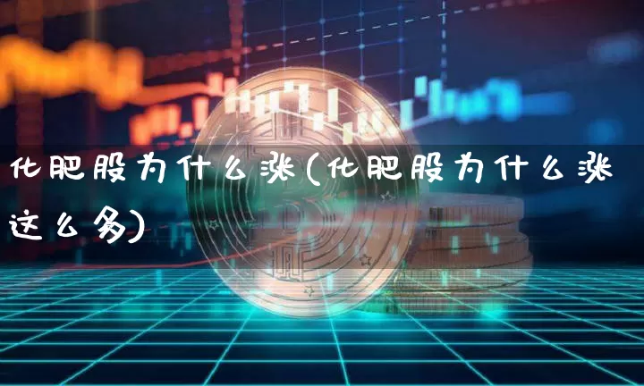 化肥股为什么涨(化肥股为什么涨这么多)_https://www.jyywjc.com_股票行情_第1张