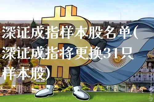深证成指样本股名单(深证成指将更换31只样本股)_https://www.jyywjc.com_科创板_第1张