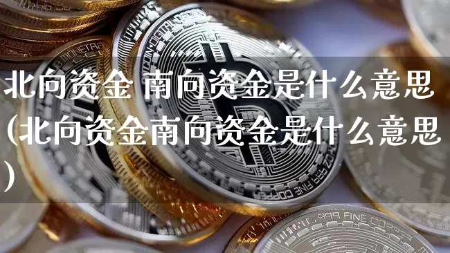 北向资金 南向资金是什么意思(北向资金南向资金是什么意思)_https://www.jyywjc.com_股票价格_第1张