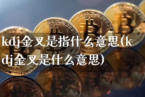 kdj金叉是指什么意思(kdj金叉是什么意思)_https://www.jyywjc.com_股票行情_第1张