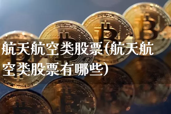 航天航空类股票(航天航空类股票有哪些)_https://www.jyywjc.com_股票_第1张