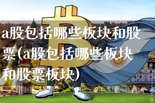 a股包括哪些板块和股票(a股包括哪些板块和股票板块)_https://www.jyywjc.com_科创板_第1张