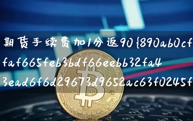 期货手续费加1分返90%(期货手续费加1分返90%开户)_https://www.jyywjc.com_股票板块_第1张