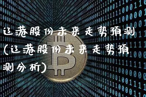辽港股份未来走势预测(辽港股份未来走势预测分析)_https://www.jyywjc.com_股票行情_第1张