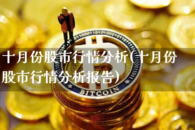 十月份股市行情分析(十月份股市行情分析报告)_https://www.jyywjc.com_创业板_第1张