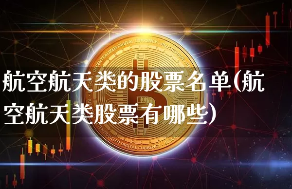 航空航天类的股票名单(航空航天类股票有哪些)_https://www.jyywjc.com_股票价格_第1张