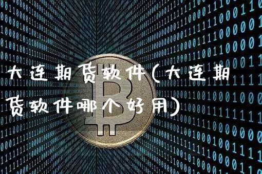 大连期货软件(大连期货软件哪个好用)_https://www.jyywjc.com_北交所_第1张