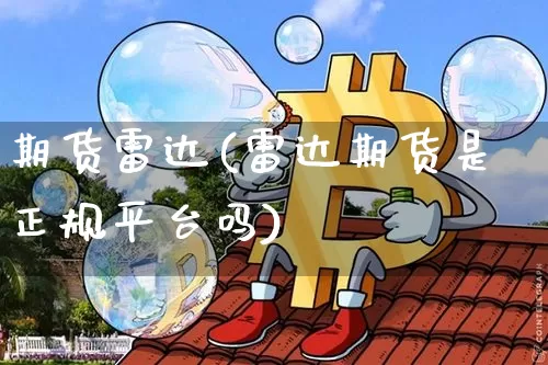 期货雷达(雷达期货是正规平台吗)_https://www.jyywjc.com_深交所_第1张