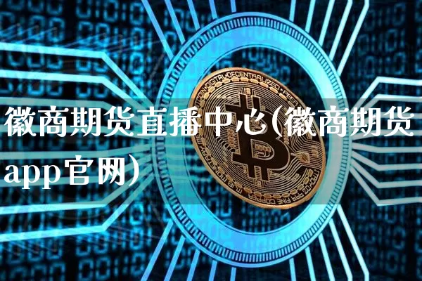 徽商期货直播中心(徽商期货app官网)_https://www.jyywjc.com_上交所_第1张