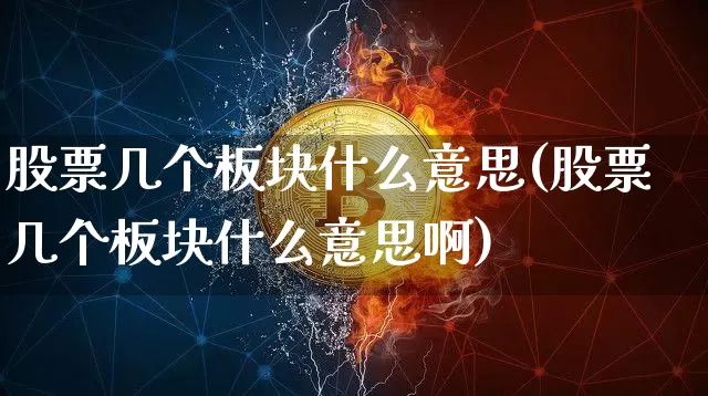 股票几个板块什么意思(股票几个板块什么意思啊)_https://www.jyywjc.com_深交所_第1张