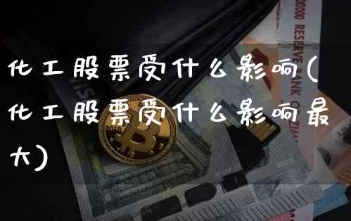 化工股票受什么影响(化工股票受什么影响最大)_https://www.jyywjc.com_股票行情_第1张