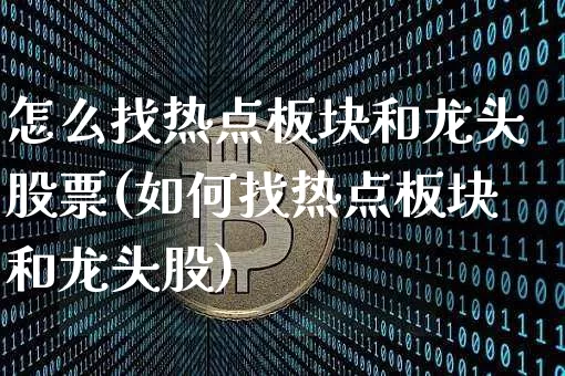 怎么找热点板块和龙头股票(如何找热点板块和龙头股)_https://www.jyywjc.com_深交所_第1张