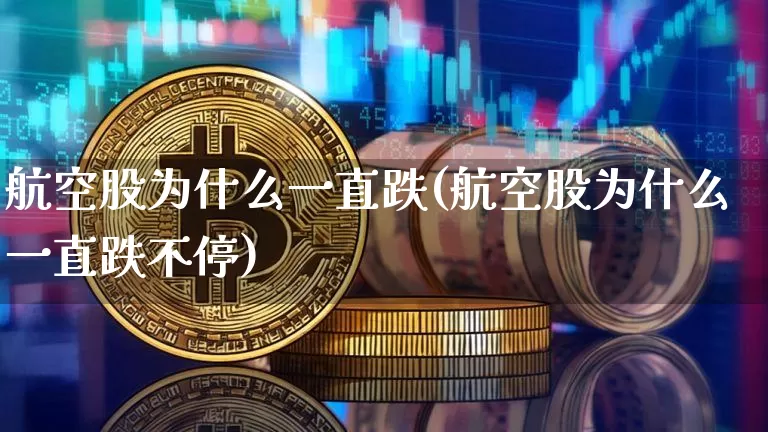 航空股为什么一直跌(航空股为什么一直跌不停)_https://www.jyywjc.com_股票板块_第1张