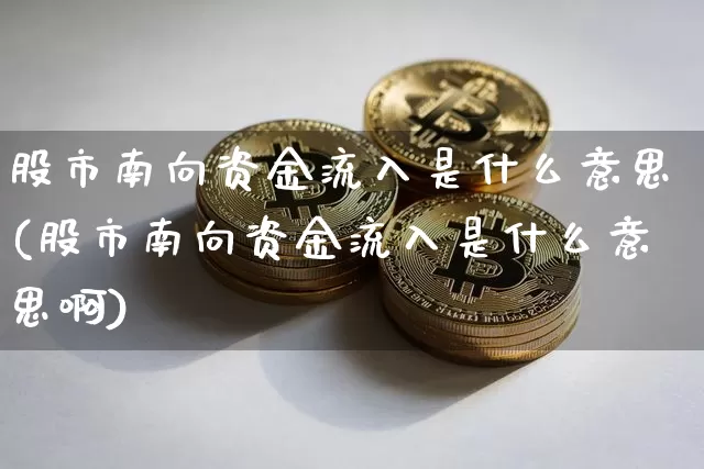 股市南向资金流入是什么意思(股市南向资金流入是什么意思啊)_https://www.jyywjc.com_股票_第1张