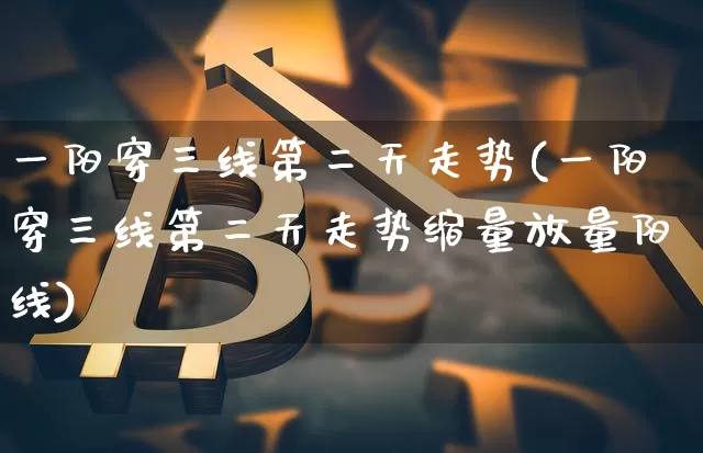 一阳穿三线第二天走势(一阳穿三线第二天走势缩量放量阳线)_https://www.jyywjc.com_股票板块_第1张