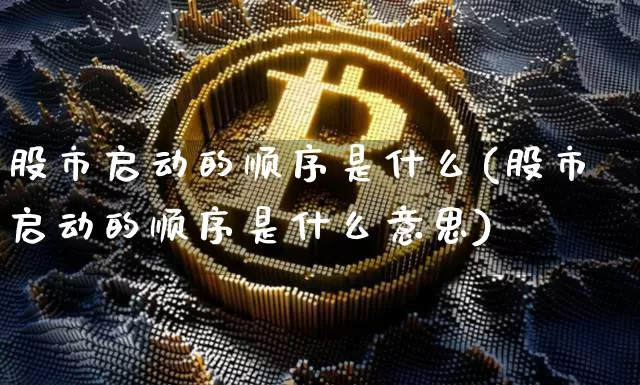 股市启动的顺序是什么(股市启动的顺序是什么意思)_https://www.jyywjc.com_股票趋势_第1张