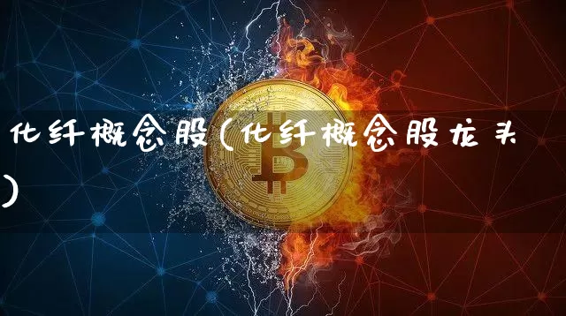化纤概念股(化纤概念股龙头)_https://www.jyywjc.com_股票价格_第1张