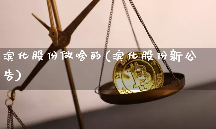 滨化股份做啥的(滨化股份新公告)_https://www.jyywjc.com_股票板块_第1张