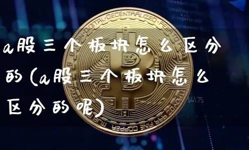 a股三个板块怎么区分的(a股三个板块怎么区分的呢)_https://www.jyywjc.com_科创板_第1张