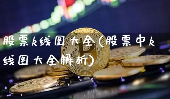 股票k线图大全(股票中k线图大全解析)_https://www.jyywjc.com_科创板_第1张