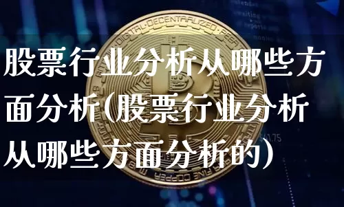 股票行业分析从哪些方面分析(股票行业分析从哪些方面分析的)_https://www.jyywjc.com_科创板_第1张