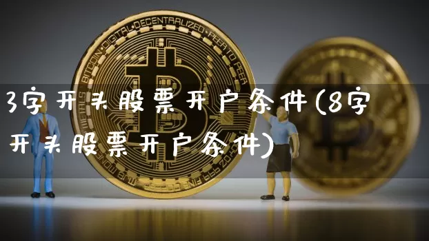 3字开头股票开户条件(8字开头股票开户条件)_https://www.jyywjc.com_上交所_第1张