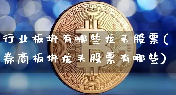 行业板块有哪些龙头股票(券商板块龙头股票有哪些)_https://www.jyywjc.com_创业板_第1张