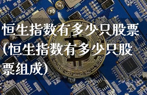 恒生指数有多少只股票(恒生指数有多少只股票组成)_https://www.jyywjc.com_股票趋势_第1张