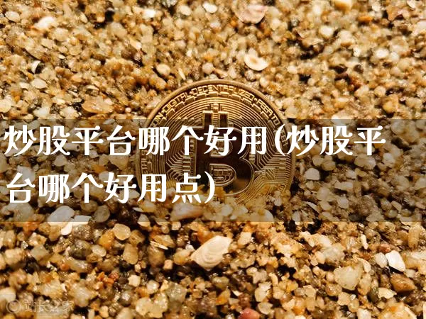炒股平台哪个好用(炒股平台哪个好用点)_https://www.jyywjc.com_股票价格_第1张