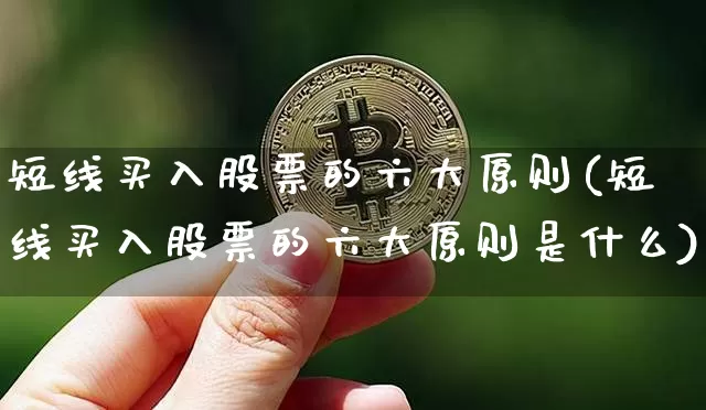 短线买入股票的六大原则(短线买入股票的六大原则是什么)_https://www.jyywjc.com_股票价格_第1张