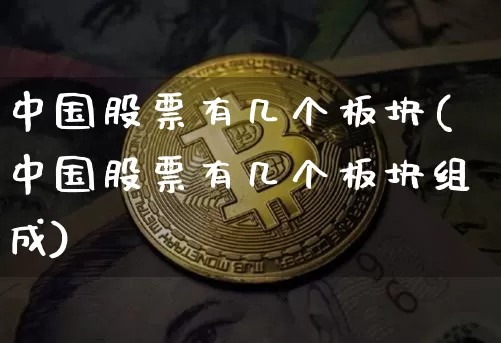 中国股票有几个板块(中国股票有几个板块组成)_https://www.jyywjc.com_深交所_第1张