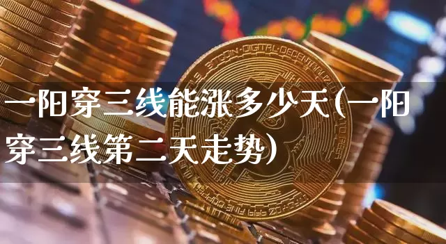 一阳穿三线能涨多少天(一阳穿三线第二天走势)_https://www.jyywjc.com_股票趋势_第1张