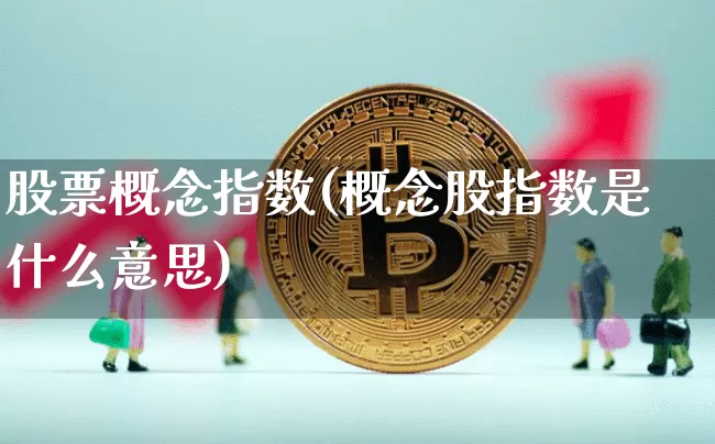 股票概念指数(概念股指数是什么意思)_https://www.jyywjc.com_上交所_第1张