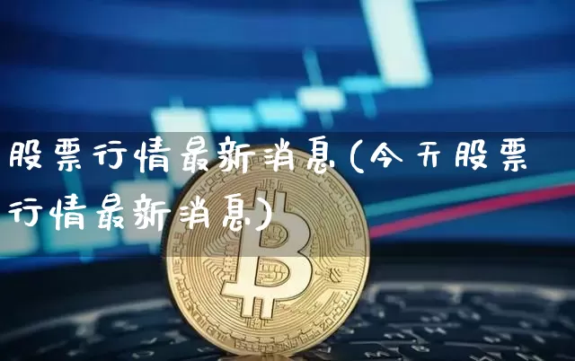 股票行情最新消息(今天股票行情最新消息)_https://www.jyywjc.com_股票价格_第1张