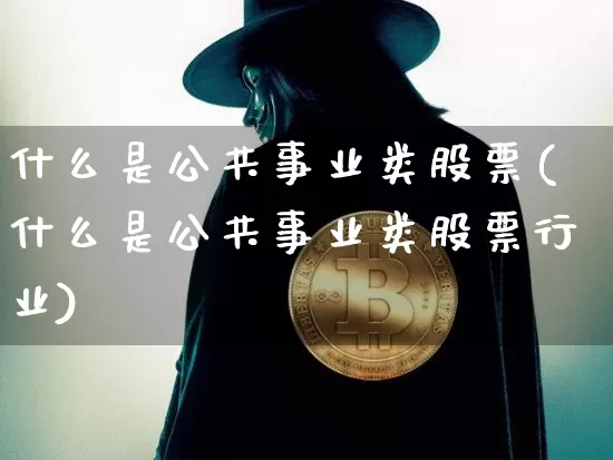 什么是公共事业类股票(什么是公共事业类股票行业)_https://www.jyywjc.com_股票_第1张