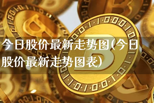 今日股价最新走势图(今日股价最新走势图表)_https://www.jyywjc.com_深交所_第1张