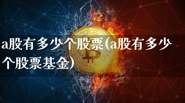a股有多少个股票(a股有多少个股票基金)_https://www.jyywjc.com_创业板_第1张