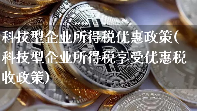 科技型企业所得税优惠政策(科技型企业所得税享受优惠税收政策)_https://www.jyywjc.com_股票行情_第1张
