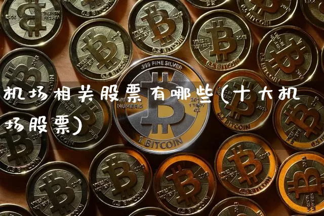 机场相关股票有哪些(十大机场股票)_https://www.jyywjc.com_股票价格_第1张