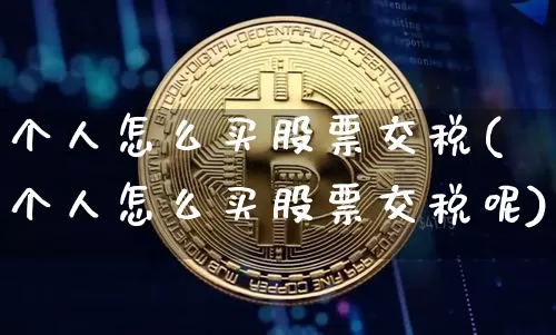 个人怎么买股票交税(个人怎么买股票交税呢)_https://www.jyywjc.com_北交所_第1张
