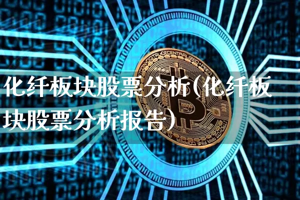 化纤板块股票分析(化纤板块股票分析报告)_https://www.jyywjc.com_股票行情_第1张