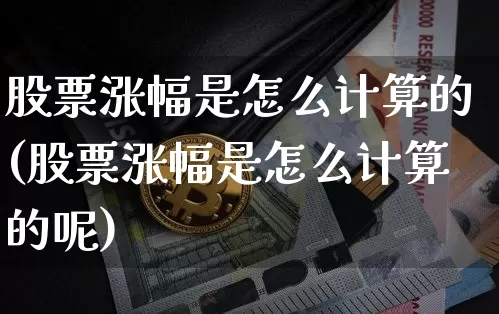股票涨幅是怎么计算的(股票涨幅是怎么计算的呢)_https://www.jyywjc.com_创业板_第1张
